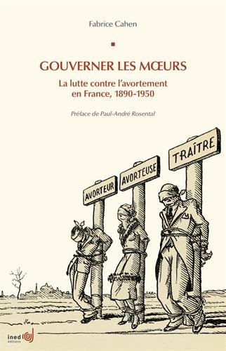 Gouverner les moeurs : la lutte contre l'avortement en France, 1890-1950