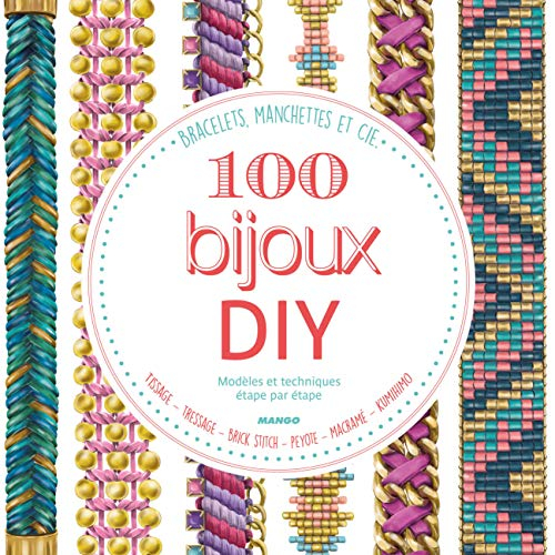 100 bijoux DIY, modèles et techniques étape par étape : bracelets, manchettes & cie : : tissage, tre