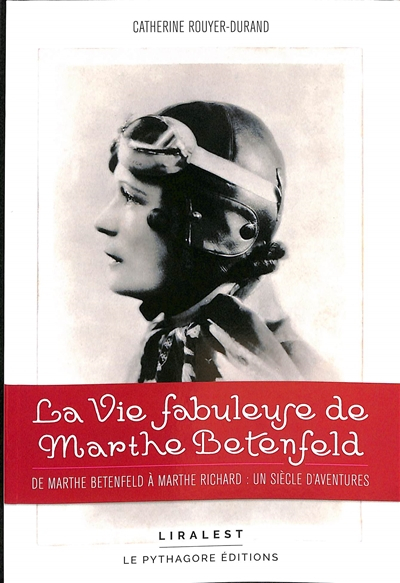 La vie fabuleuse de Marthe Betenfeld : de Marthe Betenfeld à Marthe Richard : un siècle d'aventures