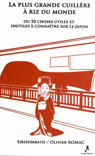 La plus grande cuillère à riz du monde ou 50 choses utiles et inutiles à connaître sur le Japon