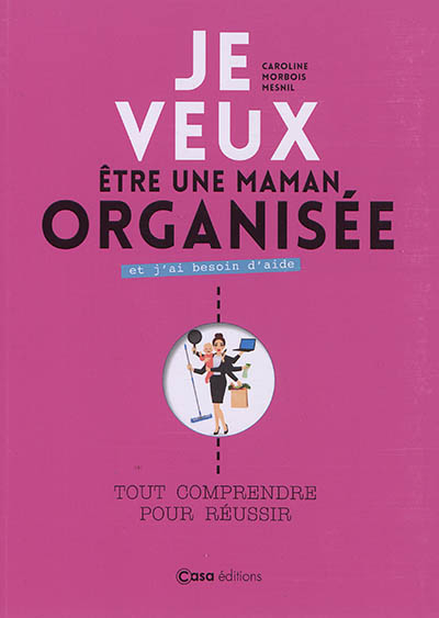 Je veux être une maman organisée et j'ai besoin d'aide : tout comprendre pour réussir