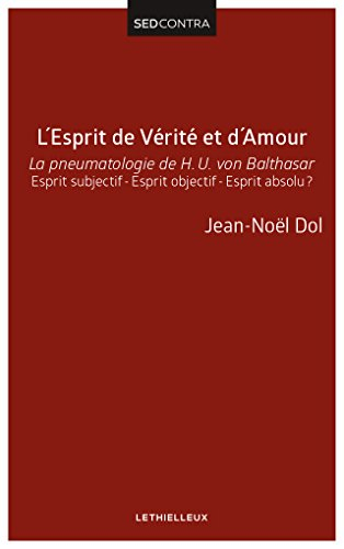 L'esprit de vérité et d'amour : la pneumatologie de Hans Urs von Balthasar : esprit subjectif, espri