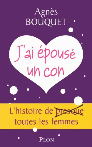 J'ai épousé un con : l'histoire de (presque) toutes les femmes
