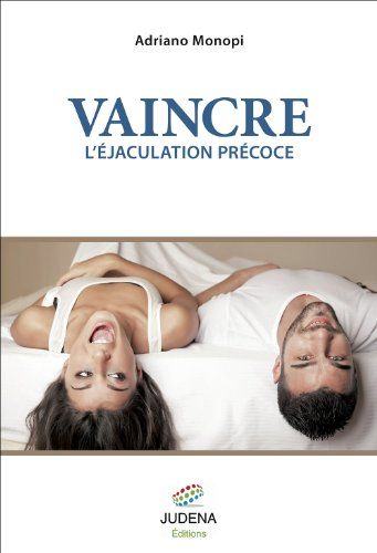 Vaincre l'éjaculation précoce ou Comment retrouver une sexualité épanouie grâce à une méthode simple