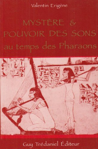 Mystère et pouvoirs des sons au temps des pharaons : à la recherche d'une science perdue