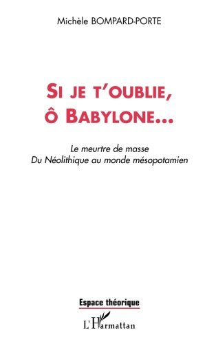Si je t'oublie, ô Babylone : le meurtre de masse, du néolithique au monde mésopotamien