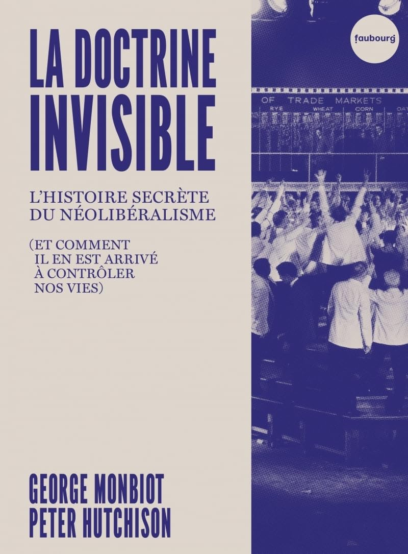 La doctrine invisible : l'histoire secrète du néolibéralisme (et comment il en est arrivé à contrôle