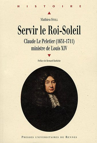 Servir le Roi-Soleil : Claude Le Peletier (1631-1711), ministre de Louis XIV