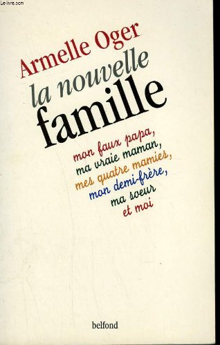 La Nouvelle famille : mon faux papa, ma vraie maman, mes quatre mamies, mon demi-frère, ma soeur et 