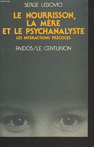 le nourrisson, la mere et le psychanalyste. les intéractions précoces