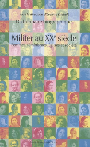 Militer au XXe siècle : femmes, féminismes, Eglises et société : dictionnaire biographique