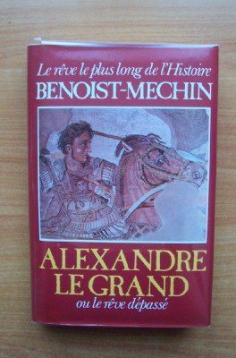alexandre le grand ou le rêve dépassé : 356-323 avant jésus-christ (le rêve le plus long de l'histoi