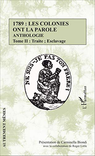 1789, les colonies ont la parole : anthologie. Vol. 2. Traite, esclavage