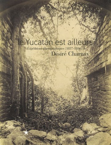 Le Yucatan est ailleurs : expéditions photographiques (1857-1886) de Désiré Charnay : exposition, Pa