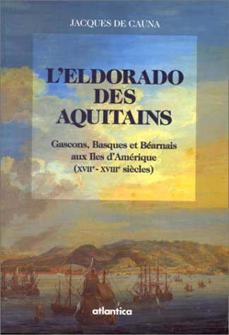 L'Eldorado des Aquitains : Gascons, Basques et Béarnais aux îles d'Amérique (XVIIe-XVIIIe siècles)