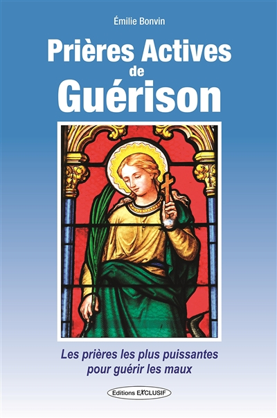 Prières actives de guérison : des prières aux saints guérisseurs pour toutes les maladies de A à Z :