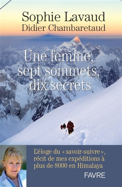Une femme, sept sommets, dix secrets : l'éloge du savoir-suivre, récit de mes expéditions à plus de 