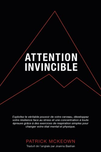 Attention Invincible: Exploitez le véritable pouvoir de votre cerveau et développez votre résilience
