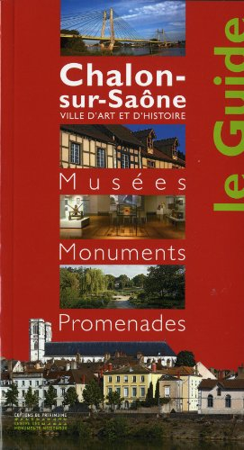 Chalon-sur-Saône : ville d'art et d'histoire : musées, monuments, promenades