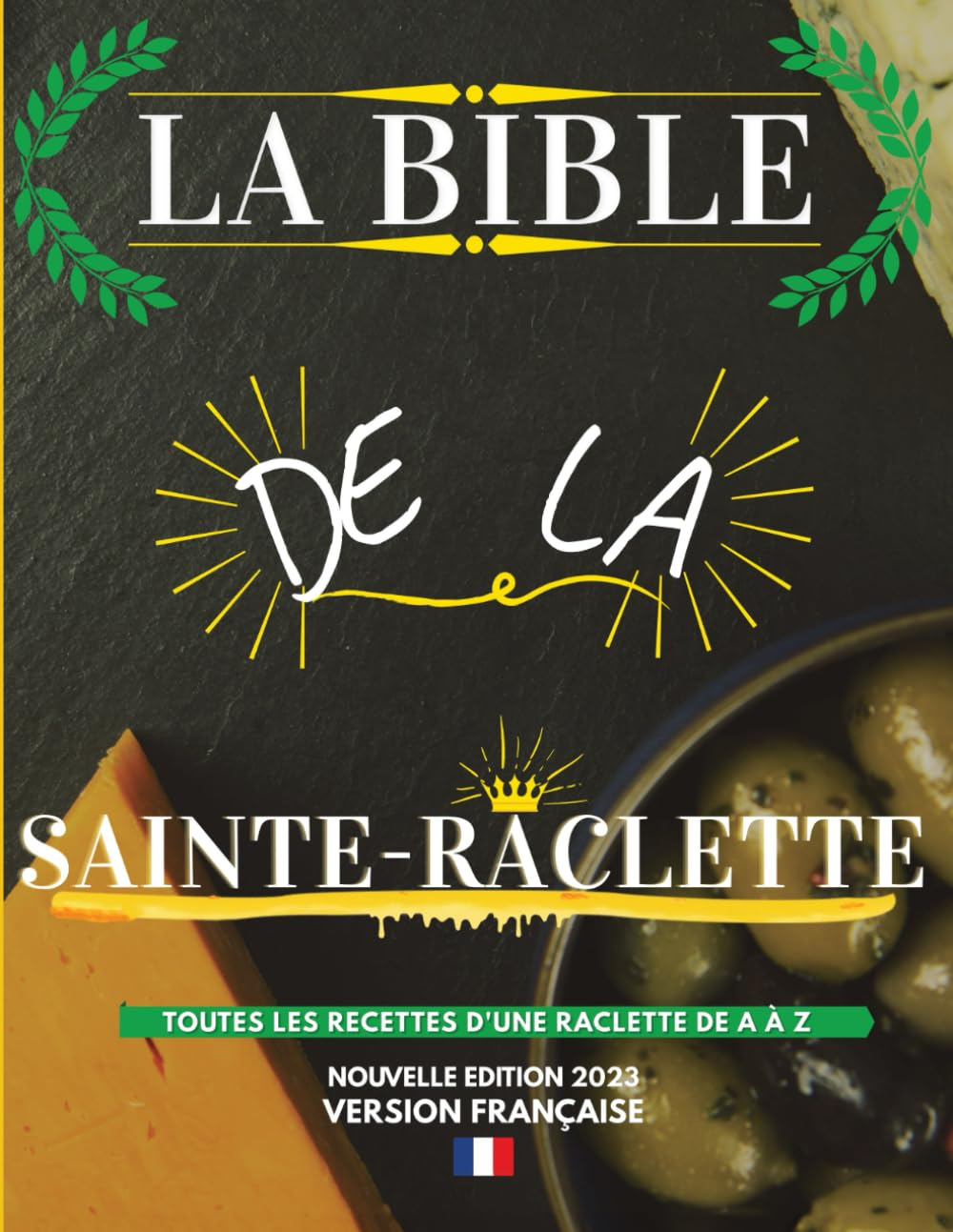 La Bible de la Sainte-Raclette: Tout sur le fromage fondu en 88 recettes !