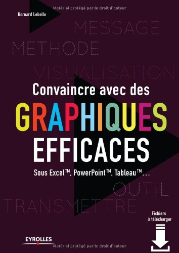 Convaincre avec des graphiques efficaces : sous Excel, PowerPoint, Tableau...