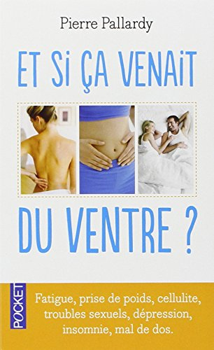 Et si ça venait du ventre ? : fatigue, prise de poids, cellulite, troubles sexuels, problèmes esthét