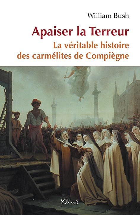 Apaiser la Terreur : le mystère de la vocation des seize carmélites de Compiègne guillotinées à Pari