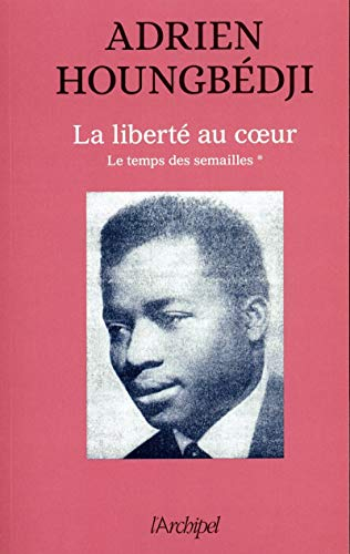 Le temps des semailles. Vol. 1. La liberté au coeur