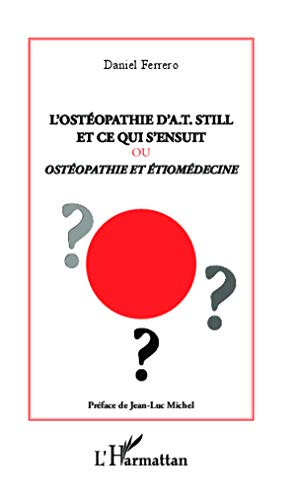 L'ostéopathie d'A.T. Still et ce qui s'ensuit ou Ostéopathie et étiomédecine