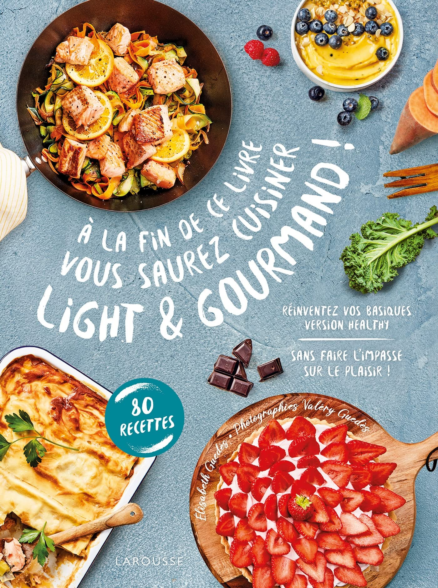 A la fin de ce livre vous saurez cuisiner light & gourmand ! : réinventez vos basiques version healt