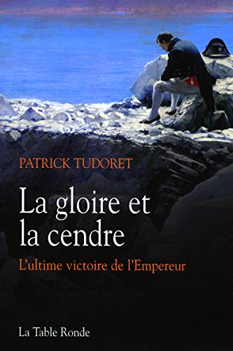 La gloire et la cendre : l'ultime victoire de l'Empereur