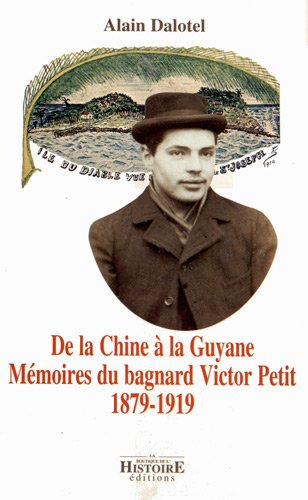 De la Chine à la Guyane : mémoires du bagnard Victor Petit (1879-1919)