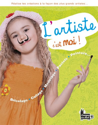 L'artiste, c'est moi ! : bricolage, collage, modelage, pastels, peinture... : réalise tes créations 