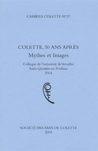 Cahiers Colette, n° 27. Colette 50 ans après : mythes et images : colloque de l'université de Versai