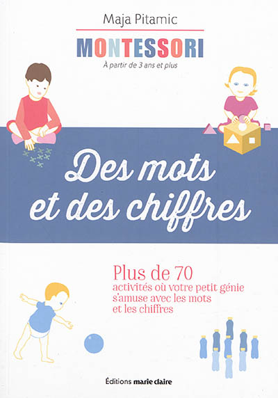 Montessori, à partir de 3 ans et plus : des mots et des chiffres : plus de 70 activités où votre pet