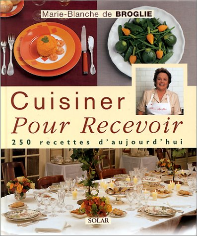 Cuisinez pour recevoir : 200 recettes raffinées