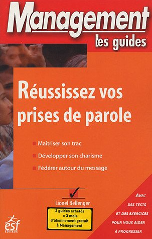 Réussissez vos prises de parole : maîtriser son trac, développer son charisme, fédérer autour du mes