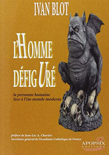 L'homme défiguré : la personne humaine face à l'im-monde moderne