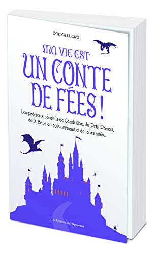 Ma vie est un conte de fées ! : les précieux conseils de Cendrillon, du Petit Poucet, de la Belle au