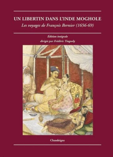 Un libertin dans l'Inde moghole : les voyages de François Bernier (1656-1669)