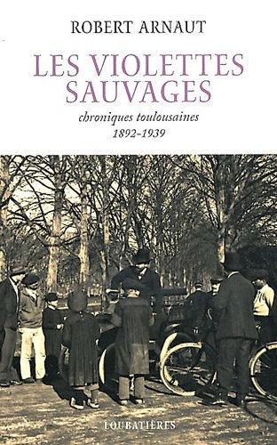 Les violettes sauvages : chroniques toulousaines (1892-1939)