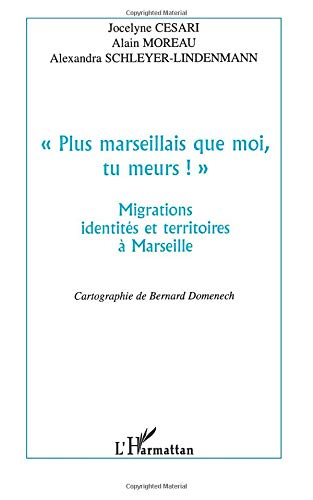 Plus marseillais que moi, tu meurs ! : migrations, identités et territoires à Marseille