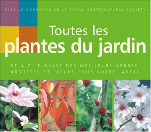 Toutes les plantes du jardin : de A à Z le guide des meilleurs arbres, arbustes et fleurs pour votre