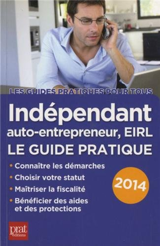 Indépendant, auto-entrepreneur, EIRL : le guide pratique : connaître les démarches, choisir votre st