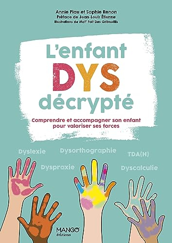L'enfant dys décrypté : comprendre et accompagner son enfant pour valoriser ses forces : dyslexie, d