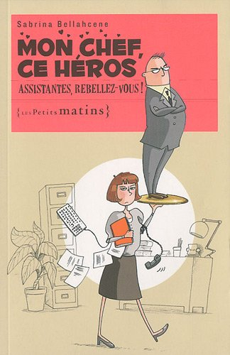 Mon chef, ce héros : assistantes, rebellez-vous !