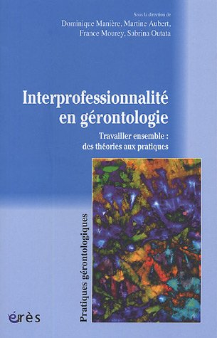Interprofessionnalité en gérontologie : travailler ensemble : des théories aux pratiques