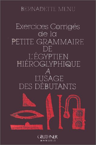 Exercices corrigés de la Petite grammaire de l'égyptien hiéroglyphique : à l'usage des débutants
