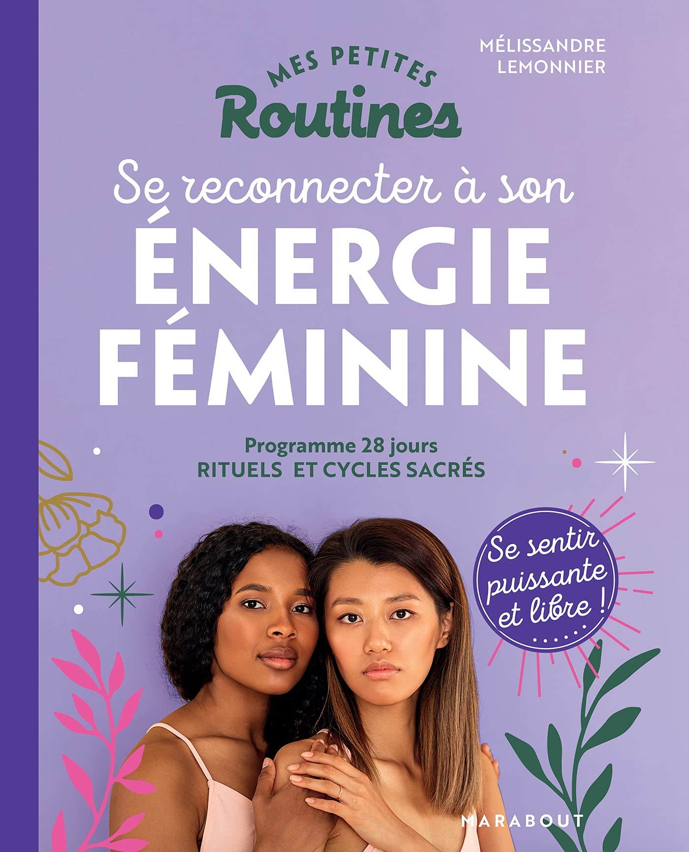 Mes petites routines se reconnecter à son énergie féminine : programme 28 jours : rituels et cycles 