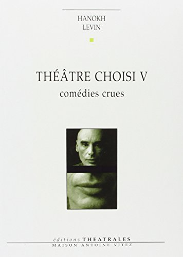 Théâtre choisi. Vol. 5. Comédies crues